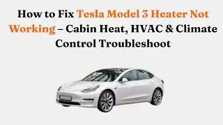 Как устранить неисправность обогревателя в Tesla Model 3 2018 года &mdash; диагностика неисправностей с...