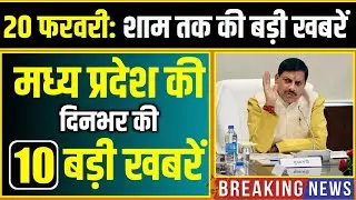 20 February 2026 भोपाल समाचार | Madhya Pradesh Taja Khabar | Bhopal News, Mohan Yadav, Clean News MP