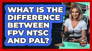 What Is The Difference Between FPV NTSC And PAL? - RC Toy Central