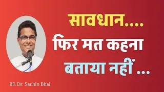 ध्यान से सुने फिर मत कहना बताया नहीं|| Dr. BK Sachin Bhai 