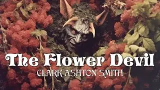 The Flower Devil - Clark Ashton Smith - Short Story Weird Fiction Horror Audiobook