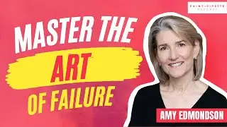 Unlocking the Secrets of Failing Well with Harvard Professor Amy Edmondso