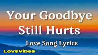 Your Goodbye Still Hurts | Sad Emotional Broken Heart Love Song | (Lyrics) 😚