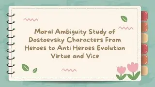 Moral Ambiguity Study of Dostoevsky Characters From Heroes to Anti Heroes Evolution Virtue and Vice