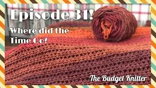 The Budget Knitter Podcast Episode 31: Where Did the Time Go?