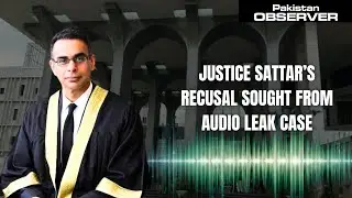 Justice Sattar&rsquo;s recusal sought from audio leak case