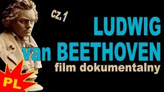 LUDWIG VAN BEETHOVEN - Film Dokumentalny PL (Lektor PL) cz. 1/3