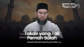 TAKDIR YANG TAK PERNAH SALAH - Ustadz Muhammad Nuzul Dzikri, Lc