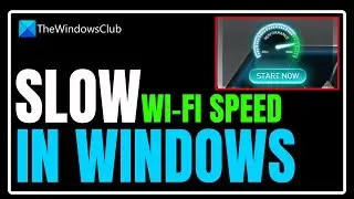 Poor WiFi performance or Slow Wi-Fi speed in Windows 11