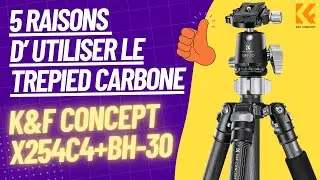 5 points qui me font adorer le Trépied K&F CONCEPT X254C4+BH-30