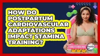 How Do Postpartum Cardiovascular Adaptations Impact Stamina Training? - Fertility Fitness Pro