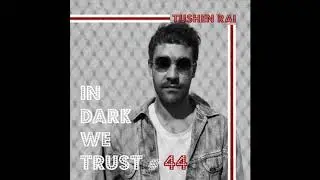 Tushen Rai - IN DARK WE TRUST #44