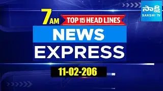 7AM  News Express | TOP 15 Headlines Today | Sakshi Telugu News | 11-02-2026 | @SakshiTV​