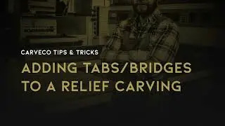 Tips and Tricks: Adding Tabs or Bridges to Relief Carving