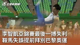 李智凱亞錦賽最後一搏失利 鞍馬失誤提前拜別巴黎奧運｜20240517 公視中晝新聞