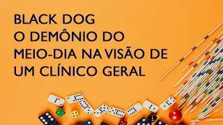 Black Dog - O demônio do meio-dia na visão de um médico clínico geral - Prof. José Marconi Ribeiro
