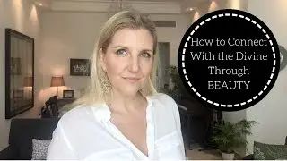 How to Connect With the Divine Through Beauty | Spiritual Growth