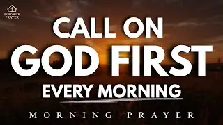 Call on Jesus Every Morning and Watch God Work | A Powerful Prayer to Start Your Day with God