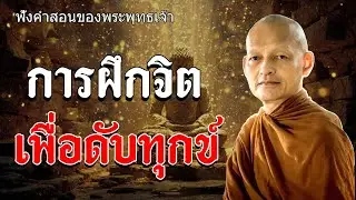 การฝึกจิต เพื่อดับทุกข์ #พุทธวจน #ธรรมะคลายทุกข์ | พระอาจารย์คึกฤทธิ์ โสตฺถิผโล