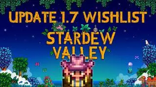 Update 1.7 Wishlist - What Would Bring Me Back to Stardew Valley?