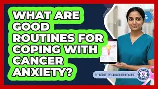 What Are Good Routines For Coping With Cancer Anxiety?