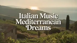 🌴 La Dolce Vita: Italian Music & Mediterranean Relaxation 🌴