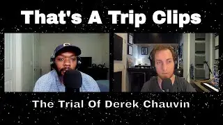 That's A Trip Podcast Clips - The Trial Of Derek Chauvin