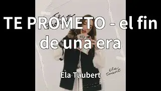 Ela Taubert - TE PROMETO - el fin de una era (audio)