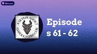 Episodes 61 - 62 | Skyrim Addict: An Elder Scrolls podcast