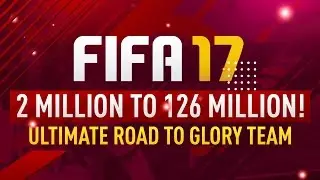 FIFA 17 ULTIMATE ROAD TO GLORY TEAM OF TALENTS! - FROM 2 MILLION TO 126 MILLION!