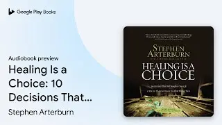 Healing Is a Choice: 10 Decisions That Will&hellip; by Stephen Arterburn &middot; Audiobook preview