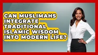 Can Muslimahs Integrate Traditional Islamic Wisdom Into Modern Life? - Muslim Womens Lifestyle