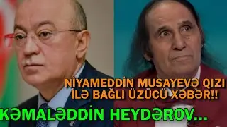 Niyaməddin Musayevə qızı ilə bağlı üzücü xəbər!