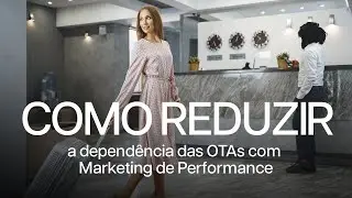 Como Reduzir a Depend&ecirc;ncia das OTAs com Marketing de Performance | Unity Hotelaria