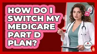 How Do I Switch My Medicare Part D Plan?