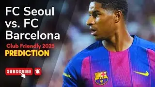 FC Seoul vs. FC Barcelona &ndash; Who Will Win? Club Friendly 2025 Preview & Prediction