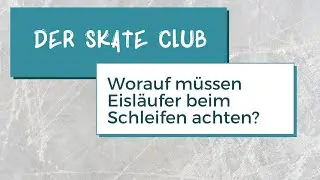 Der SKATE Club || Worauf müssen Eisläufer beim Schleifen achten?