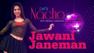 Jawani Janeman (Dance Video) - Let's Nacho with Swarali Karulkar - Bollywood Dance Choreography