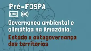 Pr&eacute;-FOSPA: Governan&ccedil;a ambiental e clim&aacute;tica na Amaz&ocirc;nia - Estao x Autogovernan&ccedil;a dos Territ&oacute;rios