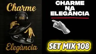 Charme na Eleg&acirc;ncia - Set Mix 108