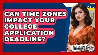 Can Time Zones Impact Your College Application Deadline? - Asian American Student Success
