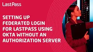 Setting up federated login for LastPass using Okta without an authorization server