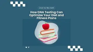 Unlock Your Best Health | How DNA Testing Can Optimize Your Diet and Fitness Plans