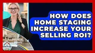 How Does Home Staging Increase Your Selling ROI? - Home Buyers and Sellers Guide
