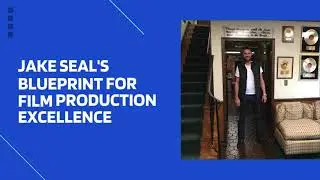 Jake Seal's Blueprint for Film Production Excellence