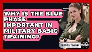 Why Is The Blue Phase Important In Military Basic Training? - The Frontline Guardians