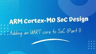 How to Add a UART Core to an AHB Cortex-M0 SoC | FPGA SoC Design & Implementation Tutorial (part 1)