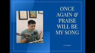 ONCE AGAIN X PRAISE WILL BE MY SONG