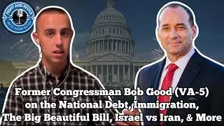 The Big Ugly Bill, Israel & Iran, National Debt, Migration, & More w/ Congressman Bob Good | Ep. 65
