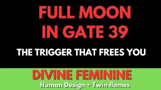 Full Moon in Gate 39 | The Trigger That Frees You